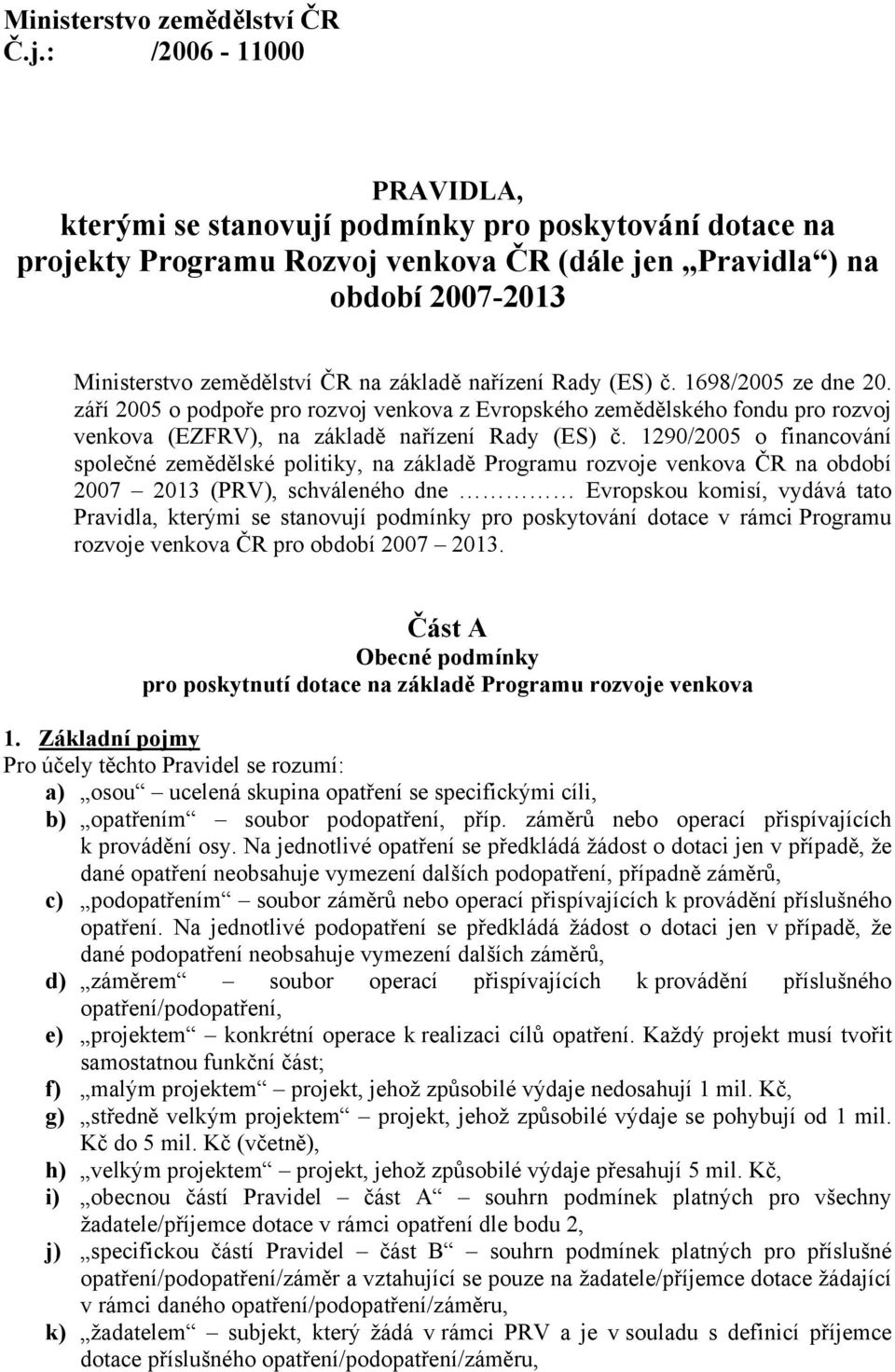 nařízení Rady (ES) č. 1698/2005 ze dne 20. září 2005 o podpoře pro rozvoj venkova z Evropského zemědělského fondu pro rozvoj venkova (EZFRV), na základě nařízení Rady (ES) č.