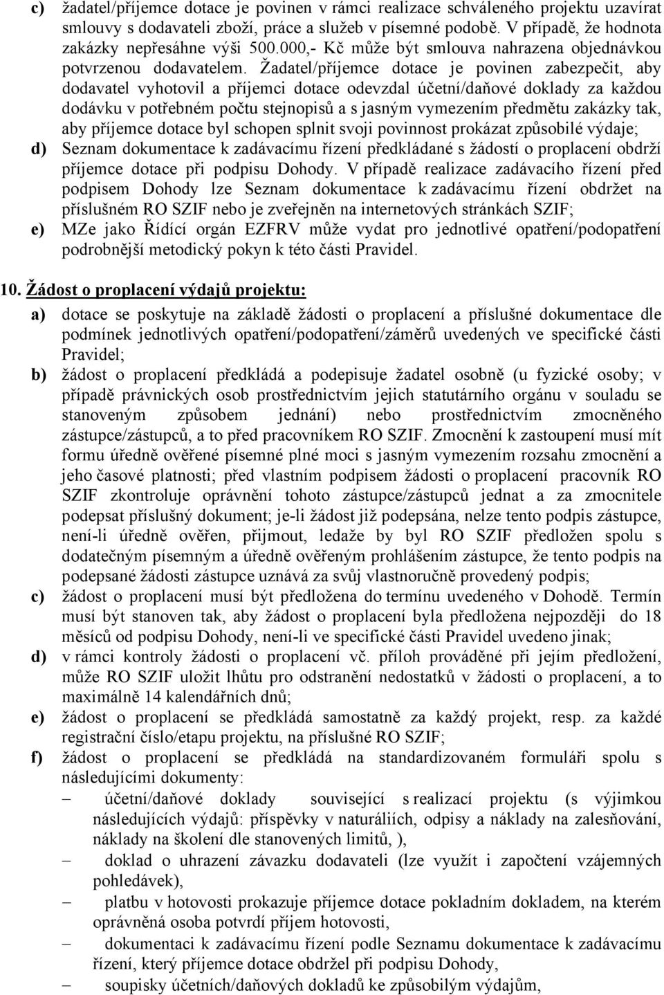 Žadatel/příjemce dotace je povinen zabezpečit, aby dodavatel vyhotovil a příjemci dotace odevzdal účetní/daňové doklady za každou dodávku v potřebném počtu stejnopisů a s jasným vymezením předmětu