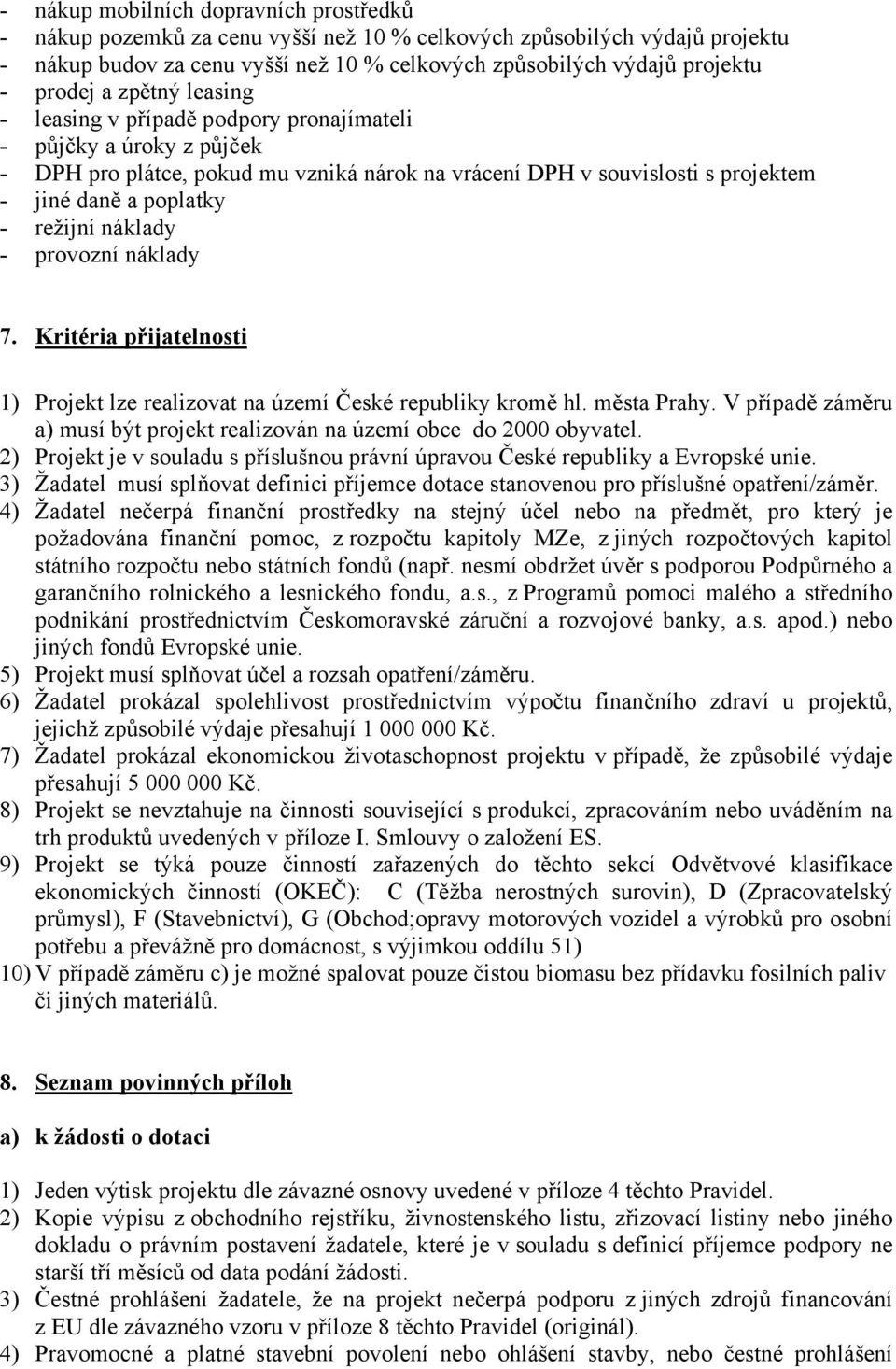 režijní náklady - provozní náklady 7. Kritéria přijatelnosti 1) Projekt lze realizovat na území České republiky kromě hl. města Prahy.