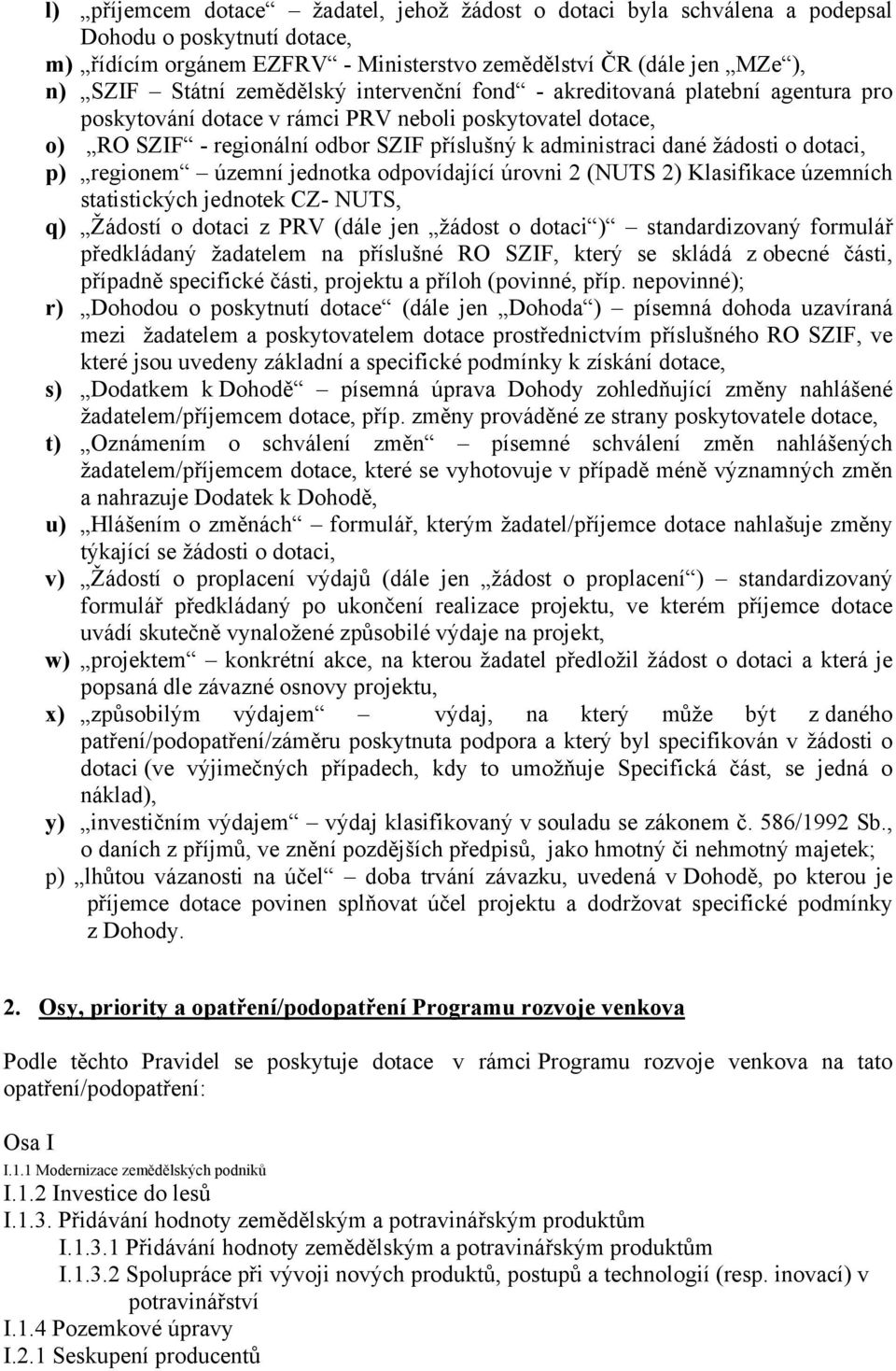 dotaci, p) regionem územní jednotka odpovídající úrovni 2 (NUTS 2) Klasifikace územních statistických jednotek CZ- NUTS, q) Žádostí o dotaci z PRV (dále jen žádost o dotaci ) standardizovaný formulář