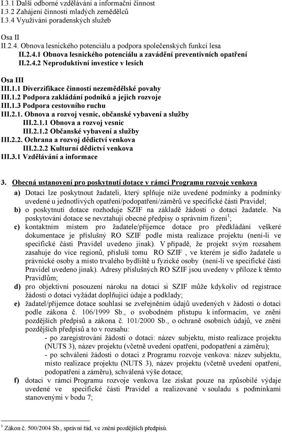 1.3 Podpora cestovního ruchu III.2.1. Obnova a rozvoj vesnic, občanské vybavení a služby III.2.1.1 Obnova a rozvoj vesnic III.2.1.2 Občanské vybavení a služby III.2.2. Ochrana a rozvoj dědictví venkova III.