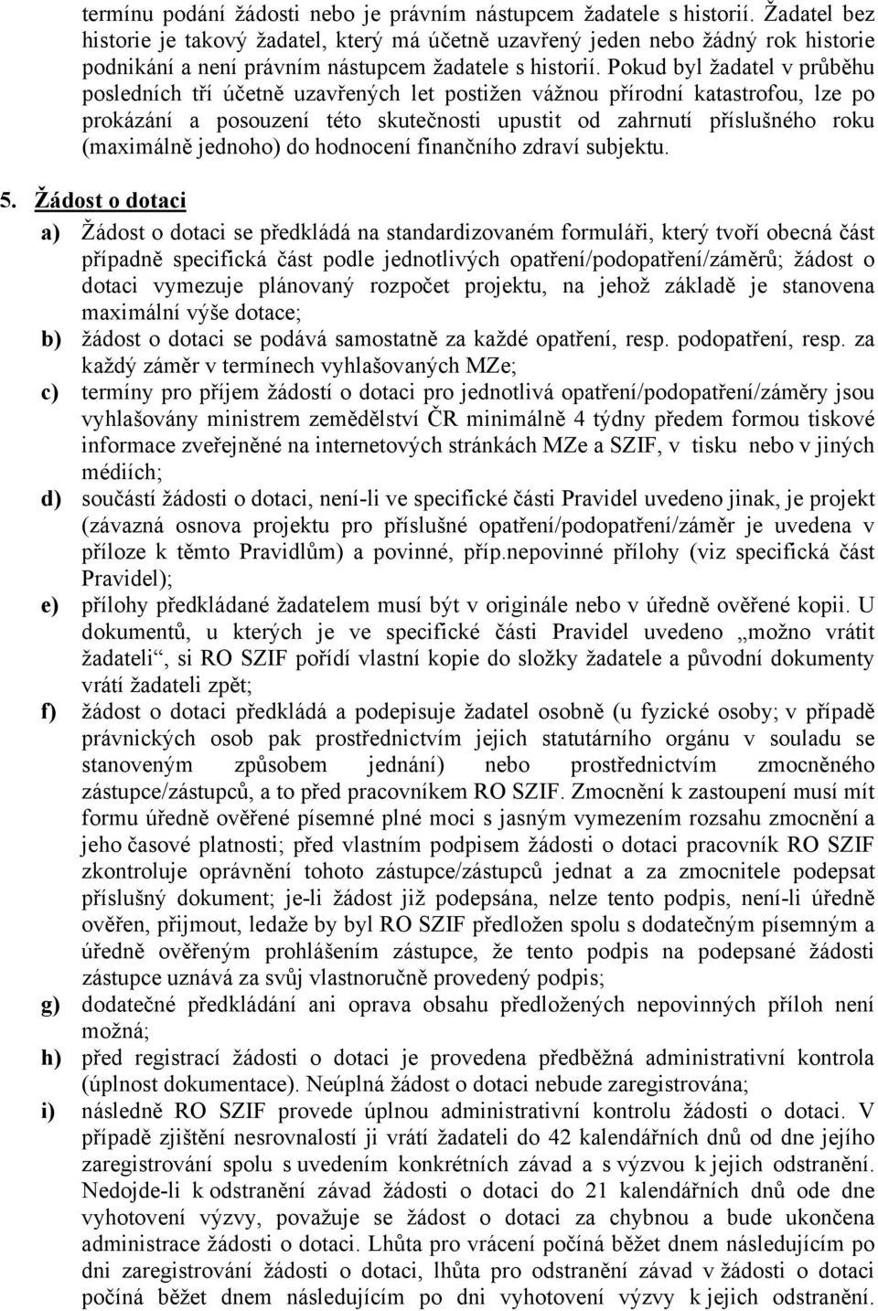 Pokud byl žadatel v průběhu posledních tří účetně uzavřených let postižen vážnou přírodní katastrofou, lze po prokázání a posouzení této skutečnosti upustit od zahrnutí příslušného roku (maximálně