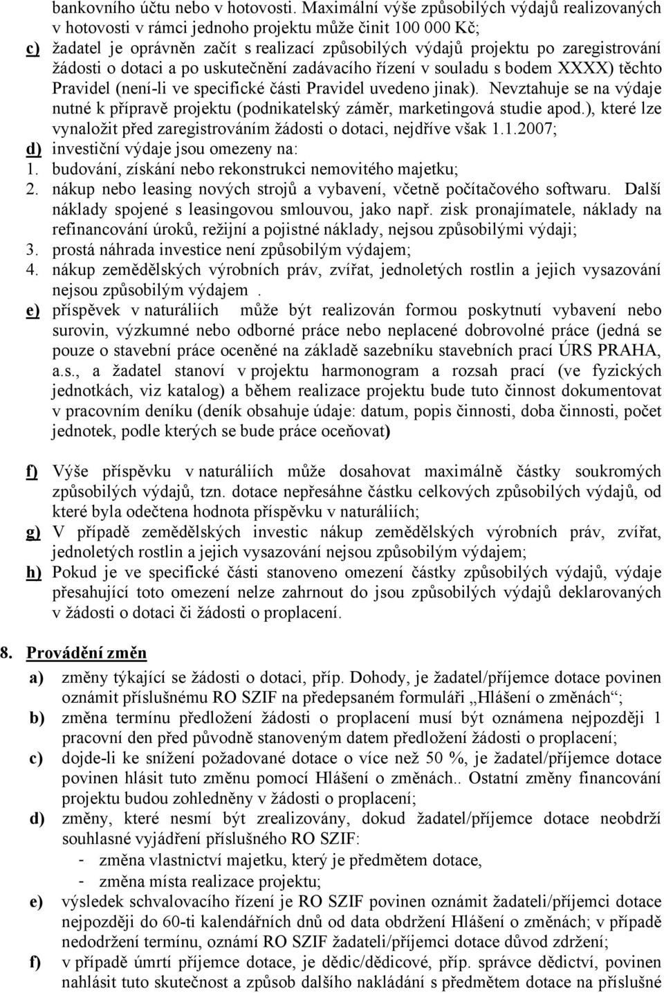 žádosti o dotaci a po uskutečnění zadávacího řízení v souladu s bodem XXXX) těchto Pravidel (není-li ve specifické části Pravidel uvedeno jinak).