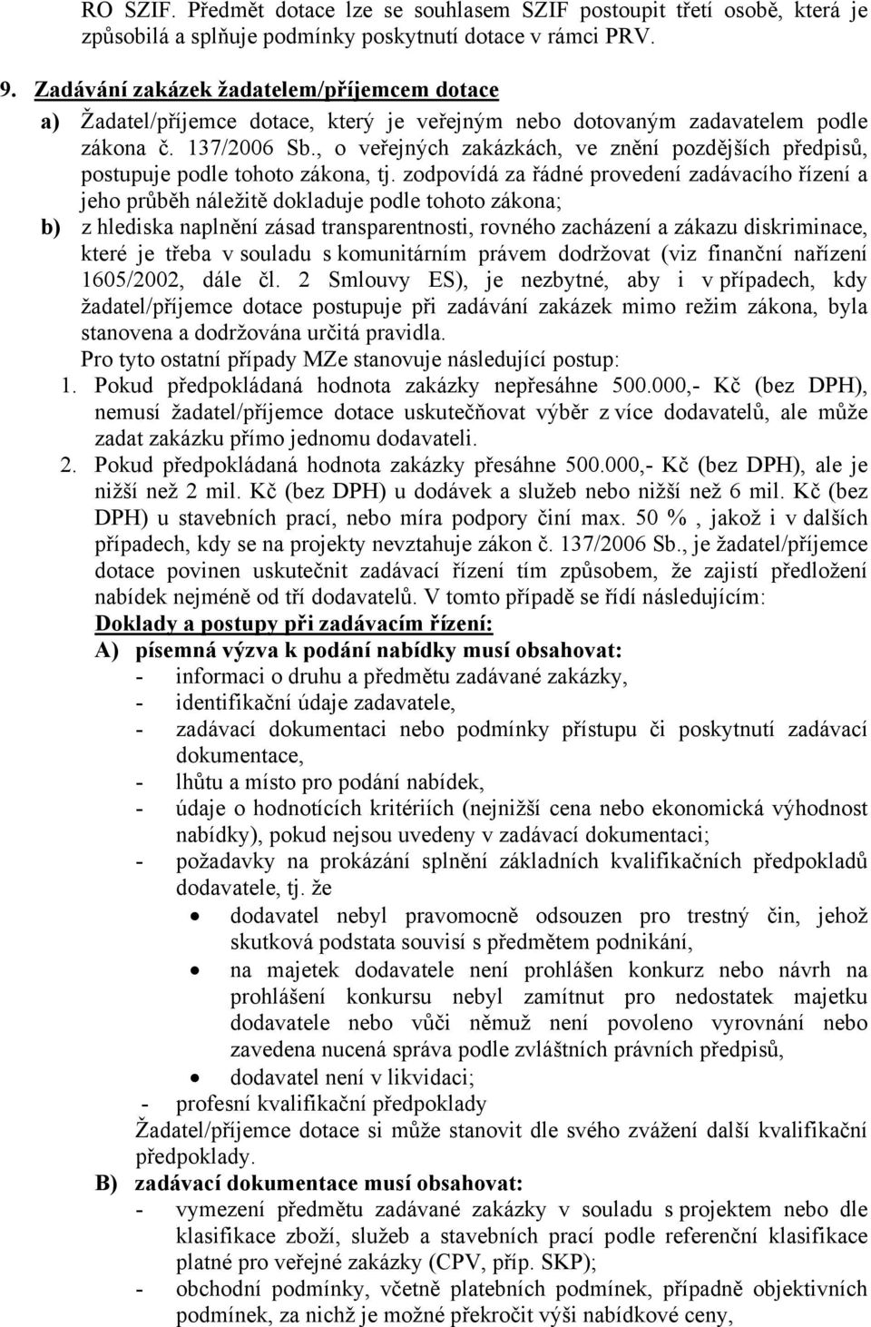 , o veřejných zakázkách, ve znění pozdějších předpisů, postupuje podle tohoto zákona, tj.