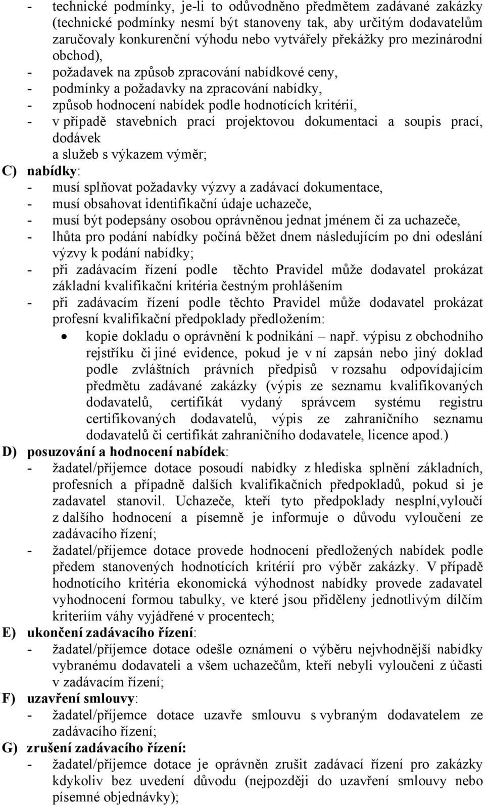 projektovou dokumentaci a soupis prací, dodávek a služeb s výkazem výměr; C) nabídky: - musí splňovat požadavky výzvy a zadávací dokumentace, - musí obsahovat identifikační údaje uchazeče, - musí být