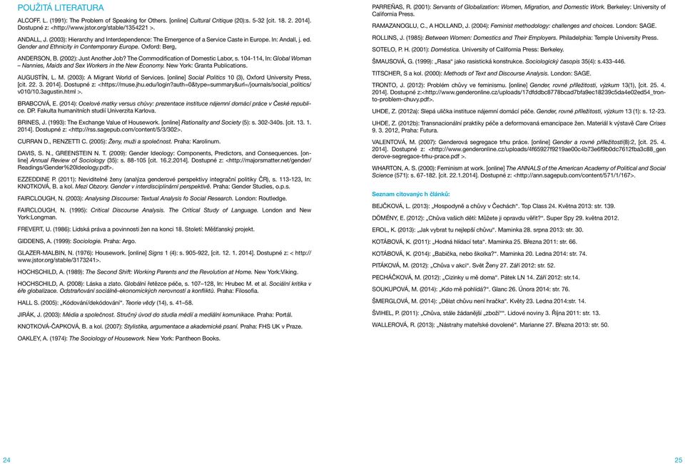 The Commodification of Domestic Labor, s. 104-114, In: Global Woman Nannies, Maids and Sex Workers in the New Economy. New York: Granta Publications. Augustín, L. M. (2003): A Migrant World of Services.