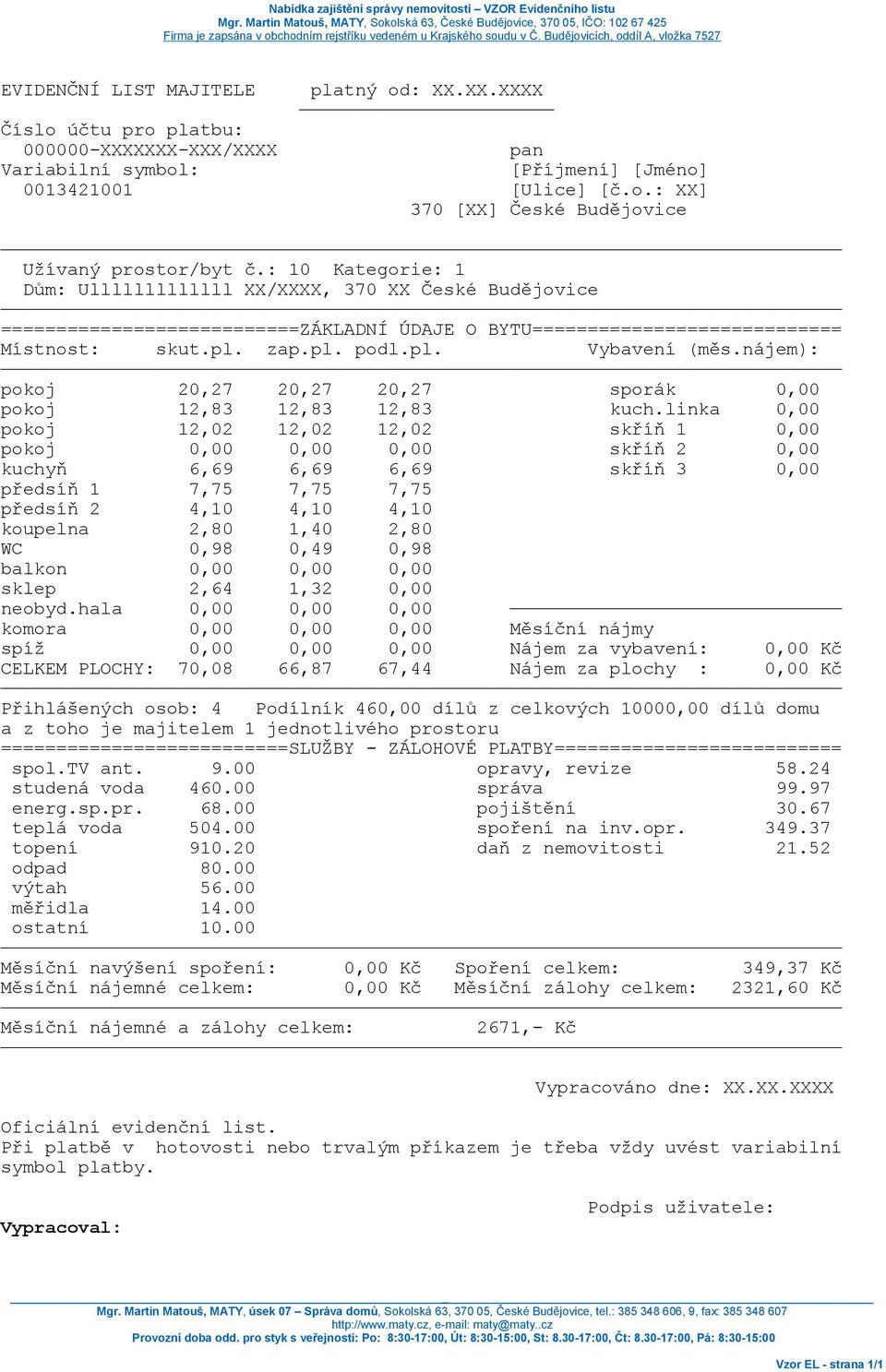 Budějovicích, oddíl A, vložka 7527 EVIDENČNÍ LIST MAJITELE platný od: XX.XX.XXXX Číslo účtu pro platbu: 000000-XXXXXXX-XXX/XXXX pan Variabilní symbol: [Příjmení] [Jméno] 0013421001 [Ulice] [č.o.: XX] 370 [XX] České Budějovice Užívaný prostor/byt č.