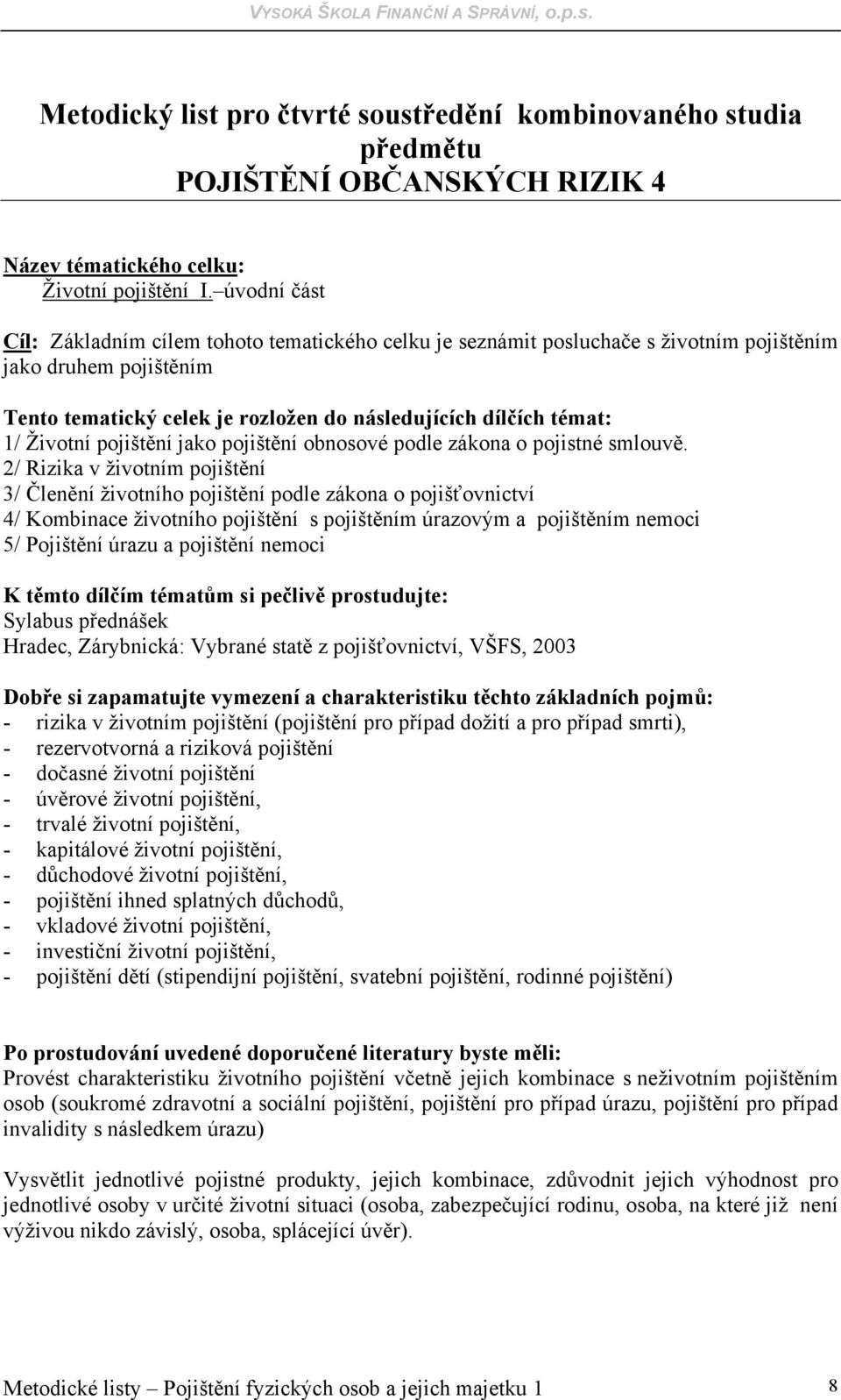 Životní pojištění jako pojištění obnosové podle zákona o pojistné smlouvě.