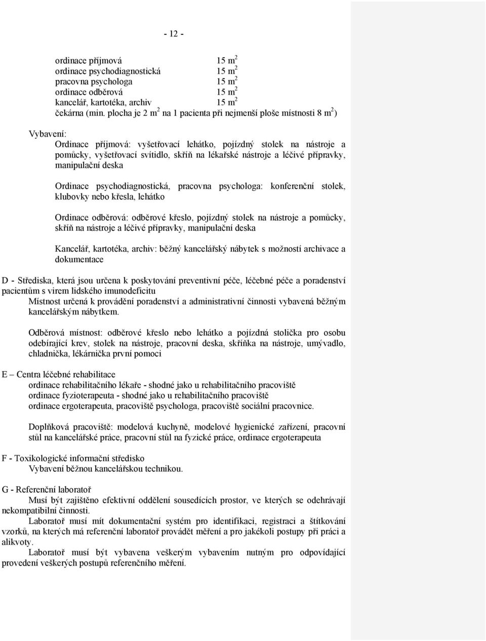 nástroje a léčivé přípravky, manipulační deska Ordinace psychodiagnostická, pracovna psychologa: konferenční stolek, klubovky nebo křesla, lehátko Ordinace odběrová: odběrové křeslo, pojízdný stolek