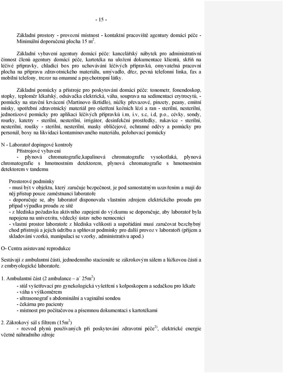 pro uchovávání léčivých přípravků, omyvatelná pracovní plocha na přípravu zdravotnického materiálu, umývadlo, dřez, pevná telefonní linka, fax a mobilní telefony, trezor na omamné a psychotropní