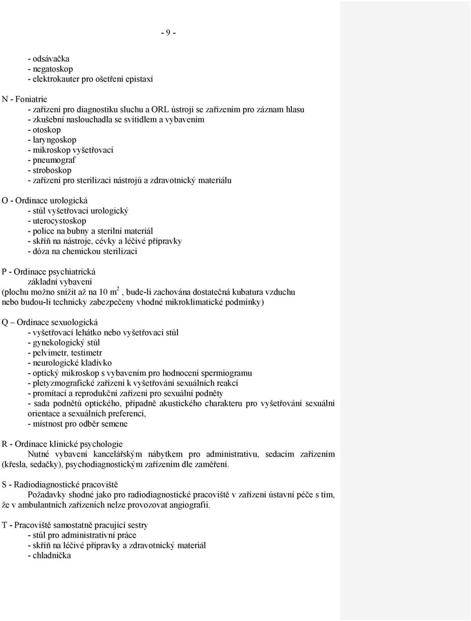 - uterocystoskop - police na bubny a sterilní materiál - skříň na nástroje, cévky a léčivé přípravky - dóza na chemickou sterilizaci P - Ordinace psychiatrická základní vybavení (plochu možno snížit