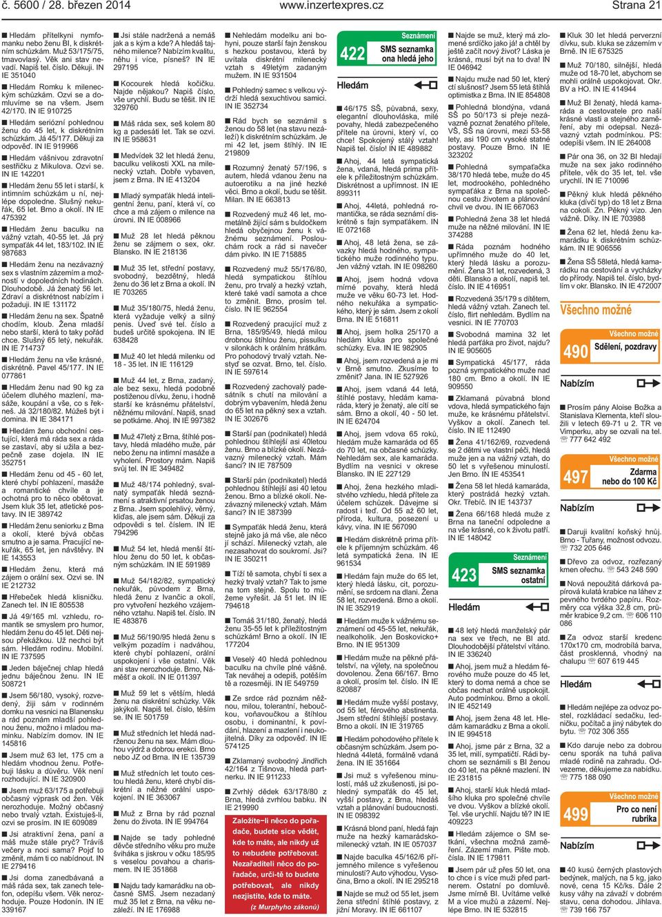 Děkuji za odpověď. IN IE 919966 Hledám vášnivou zdravotní sestřičku z Mikulova. Ozvi se. IN IE 142201 Hledám ženu 55 let i starší, k intimním schůzkám u ní, nejlépe dopoledne. Slušný nekuřák, 65 let.