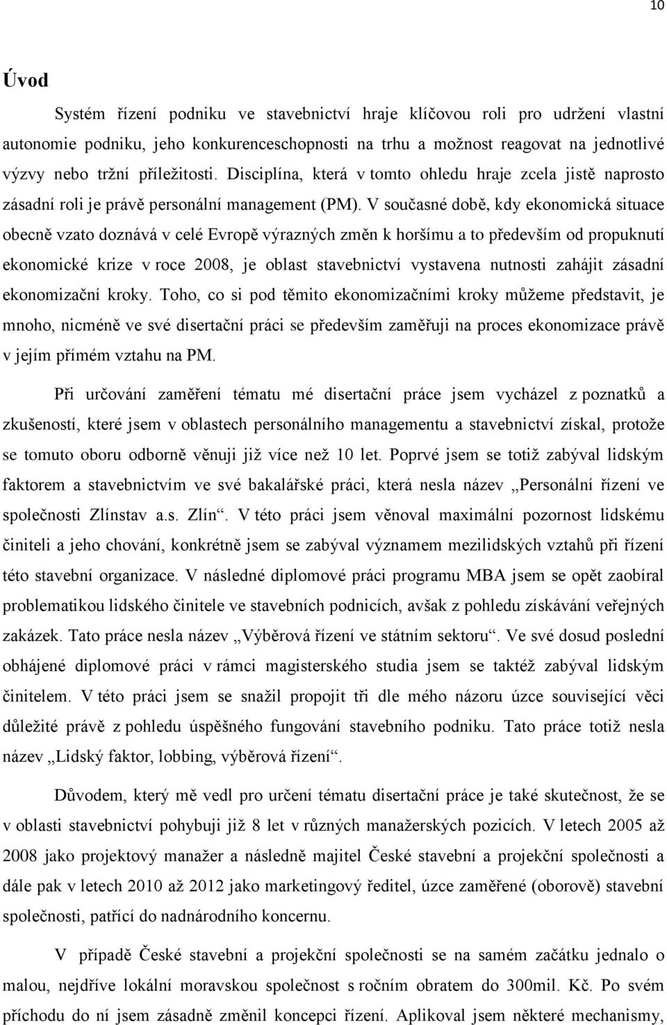 V současné době, kdy ekonomická situace obecně vzato doznává v celé Evropě výrazných změn k horšímu a to především od propuknutí ekonomické krize v roce 2008, je oblast stavebnictví vystavena