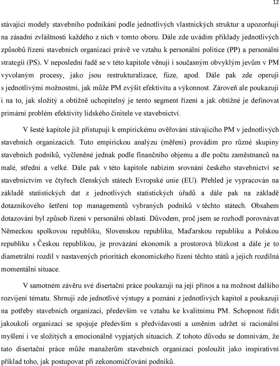 V neposlední řadě se v této kapitole věnuji i současným obvyklým jevům v PM vyvolaným procesy, jako jsou restrukturalizace, fúze, apod.