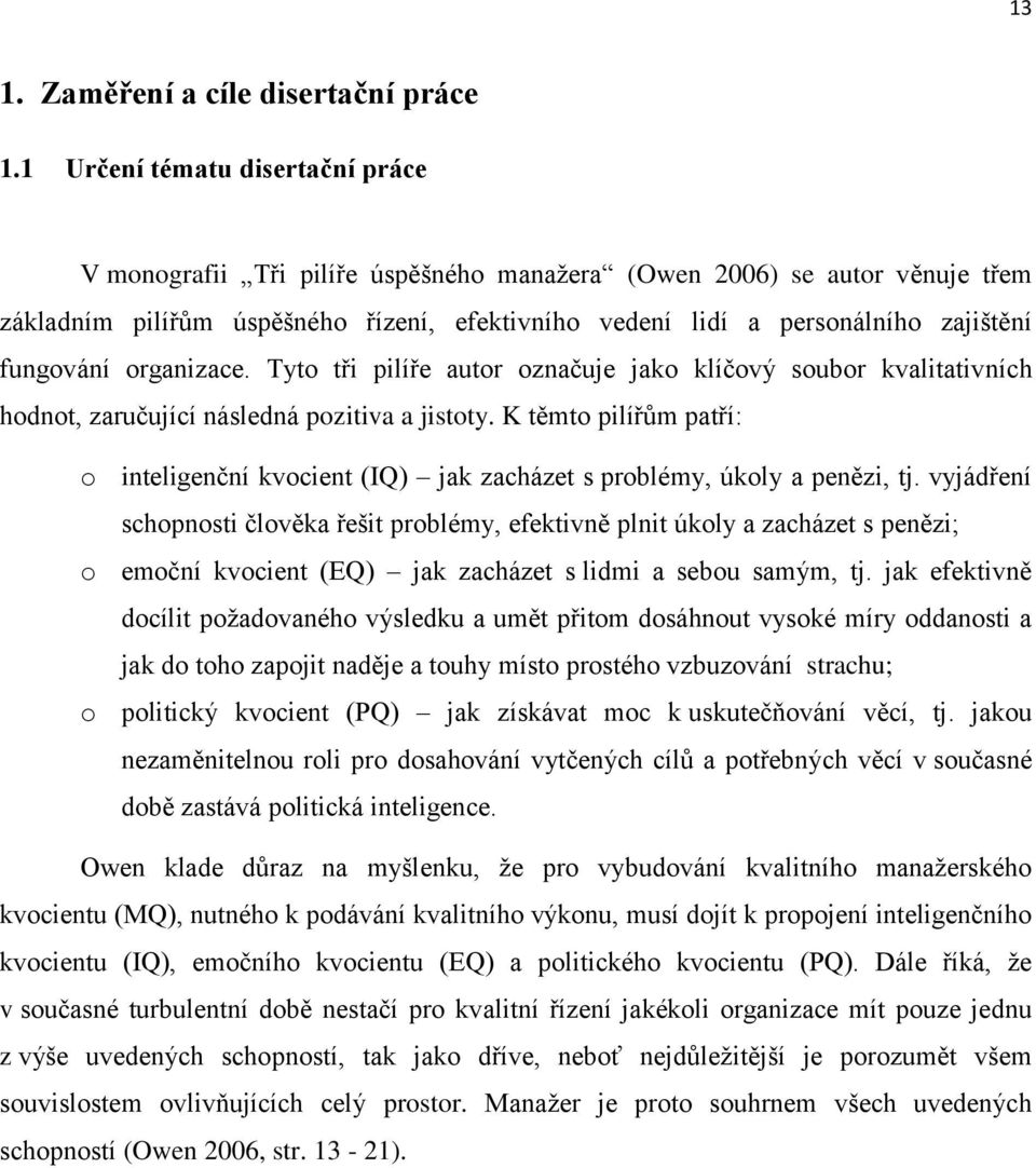 fungování organizace. Tyto tři pilíře autor označuje jako klíčový soubor kvalitativních hodnot, zaručující následná pozitiva a jistoty.