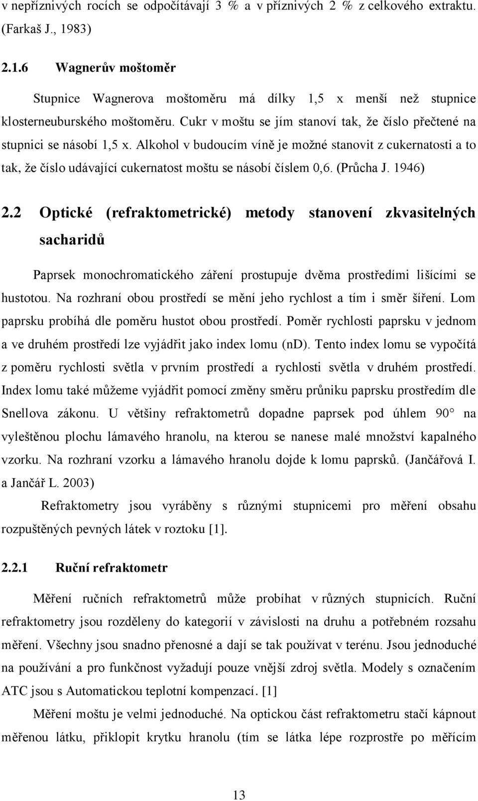 Alkohol v budoucím víně je možné stanovit z cukernatosti a to tak, že číslo udávající cukernatost moštu se násobí číslem 0,6. (Průcha J. 1946) 2.