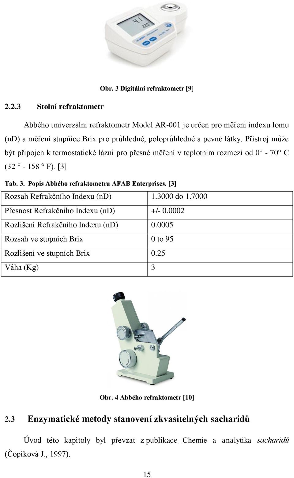 Přístroj může být připojen k termostatické lázni pro přesné měření v teplotním rozmezí od 0-70 C (32-158 F). [3] Tab. 3. Popis Abbého refraktometru AFAB Enterprises.