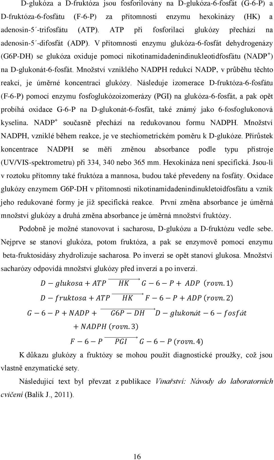 V přítomnosti enzymu glukóza-6-fosfát dehydrogenázy (G6P-DH) se glukóza oxiduje pomocí nikotinamidadenindinukleotidfosfátu (NADP + ) na D-glukonát-6-fosfát.