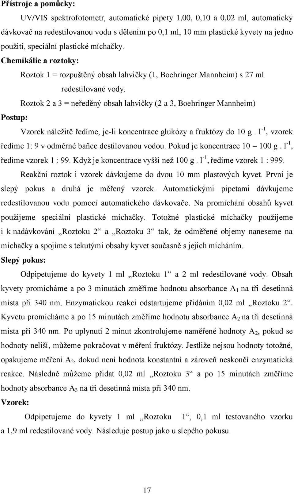 Roztok 2 a 3 = neředěný obsah lahvičky (2 a 3, Boehringer Mannheim) Postup: Vzorek náležitě ředíme, je-li koncentrace glukózy a fruktózy do 10 g.