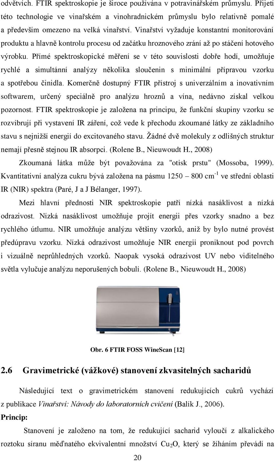 Vinařství vyžaduje konstantní monitorování produktu a hlavně kontrolu procesu od začátku hroznového zrání až po stáčení hotového výrobku.