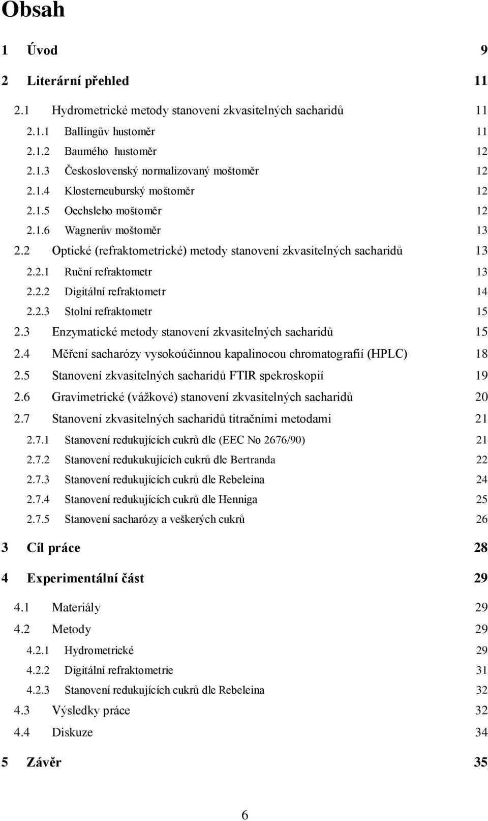 2.3 Stolní refraktometr 15 2.3 Enzymatické metody stanovení zkvasitelných sacharidů 15 2.4 Měření sacharózy vysokoúčinnou kapalinocou chromatografií (HPLC) 18 2.
