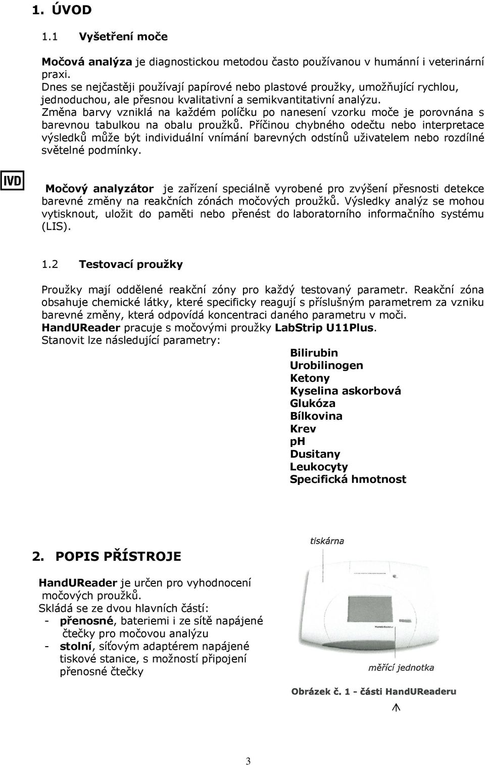 Změna barvy vzniklá na každém políčku po nanesení vzorku moče je porovnána s barevnou tabulkou na obalu proužků.