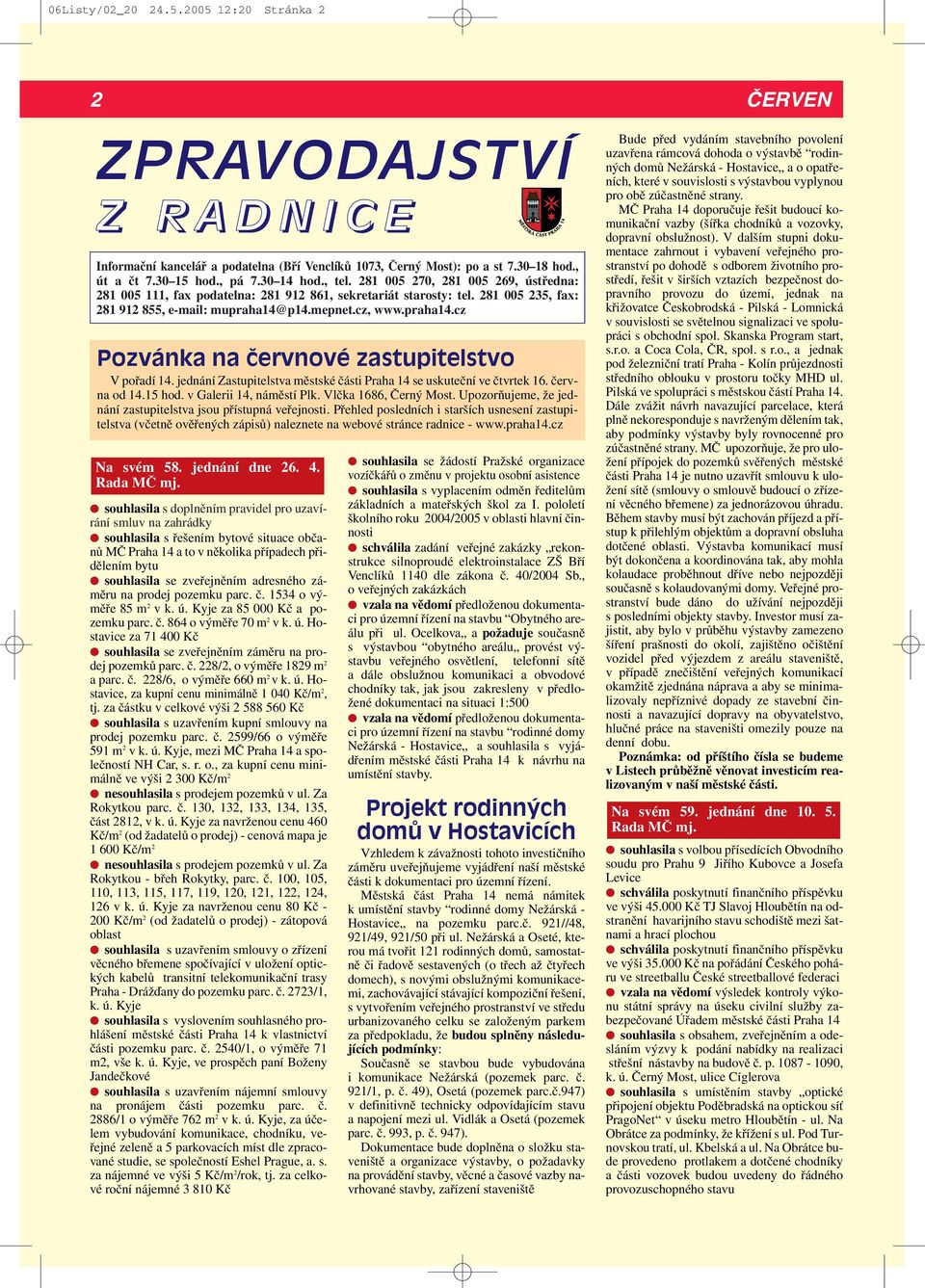 p14.mepnet.cz, www.praha14.cz Pozvánka na ãervnové zastupitelstvo V pořadí 14. jednání Zastupitelstva městské části Praha 14 se uskuteční ve čtvrtek 16. června od 14.15 hod. v Galerii 14, náměstí Plk.