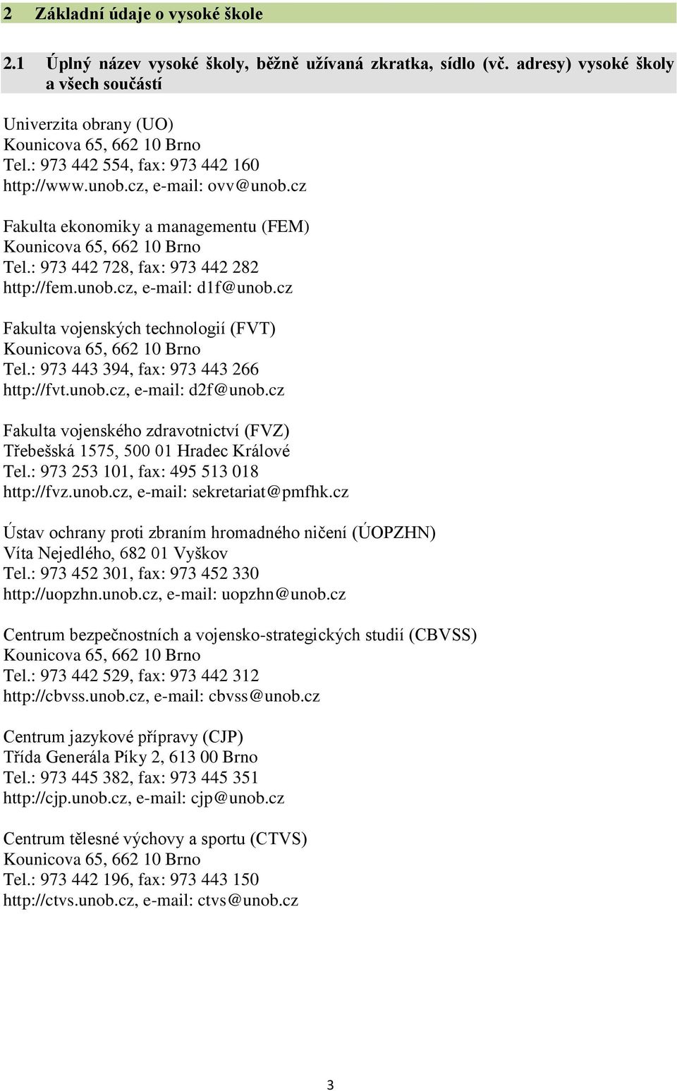 cz Fakulta vojenských technologií (FVT) Kounicova 65, 662 10 Brno Tel.: 973 443 394, fax: 973 443 266 http://fvt.unob.cz, e-mail: d2f@unob.