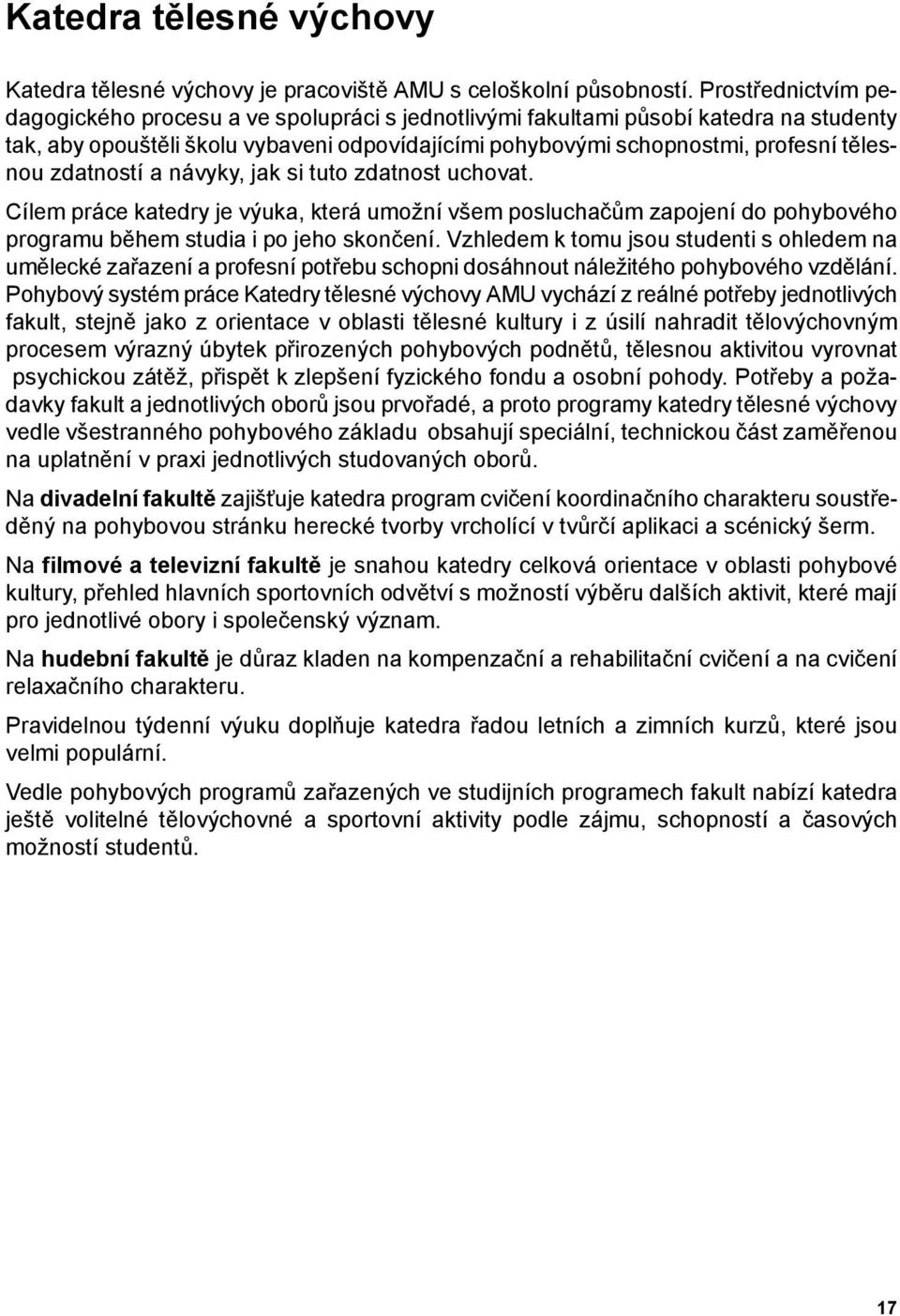 zdatností a návyky, jak si tuto zdatnost uchovat. Cílem práce katedry je výuka, která umožní všem posluchačům zapojení do pohybového programu během studia i po jeho skončení.