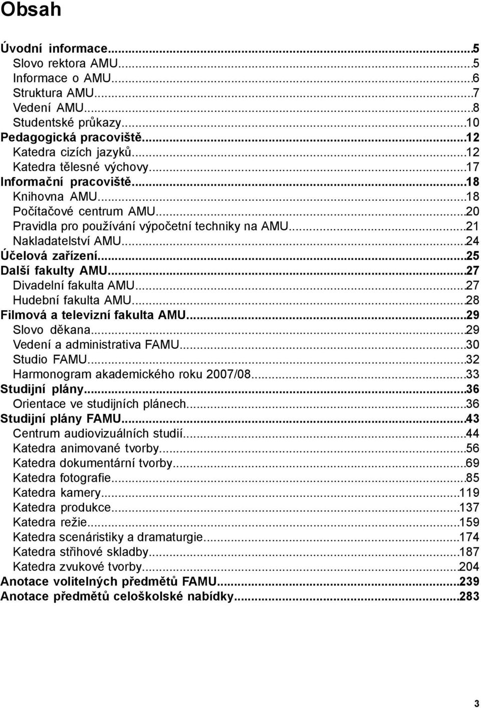 ..7 Divadelní fakulta AMU...7 Hudební fakulta AMU...8 Filmová a televizní fakulta AMU...9 Slovo děkana...9 Vedení a administrativa FAMU... Studio FAMU... Harmonogram akademického roku 7/8.