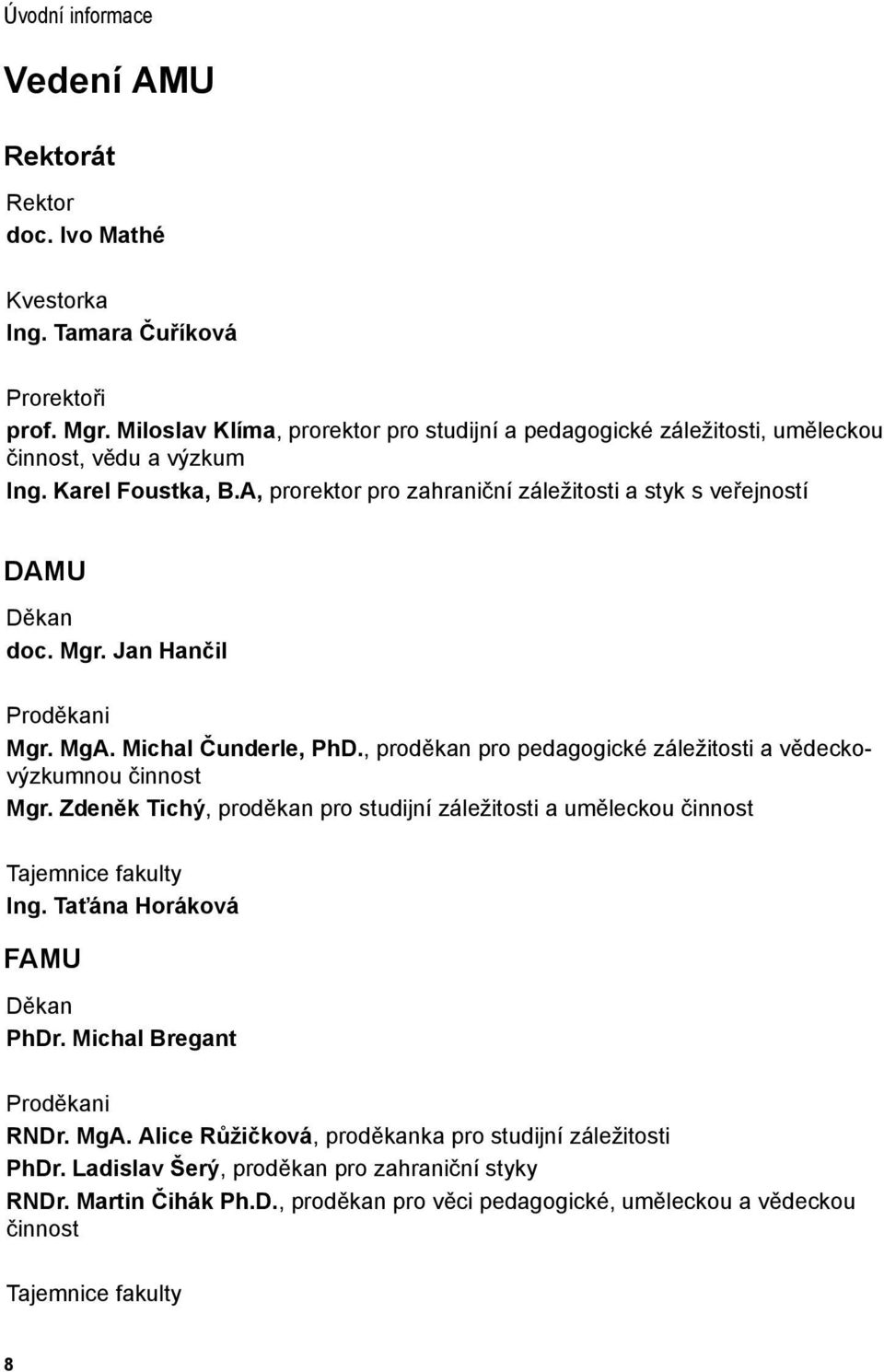 Mgr. Jan Hančil Proděkani Mgr. MgA. Michal Čunderle, PhD., proděkan pro pedagogické záležitosti a vědeckovýzkumnou činnost Mgr.