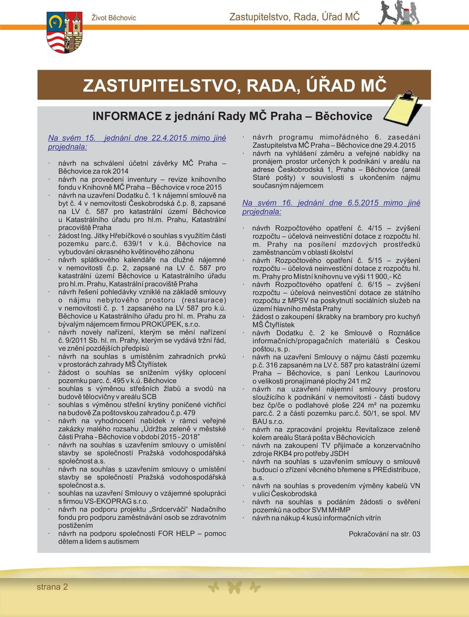 Dodatku č. 1 k nájemní smlouvě na byt č. 4 v nemovitosti Českobrodská č.p. 8, zapsané na LV č. 587 pro katastrální území Běchovice u Katastrálního úřadu pro hl.m. Prahu, Katastrální pracoviště Praha žádost Ing.