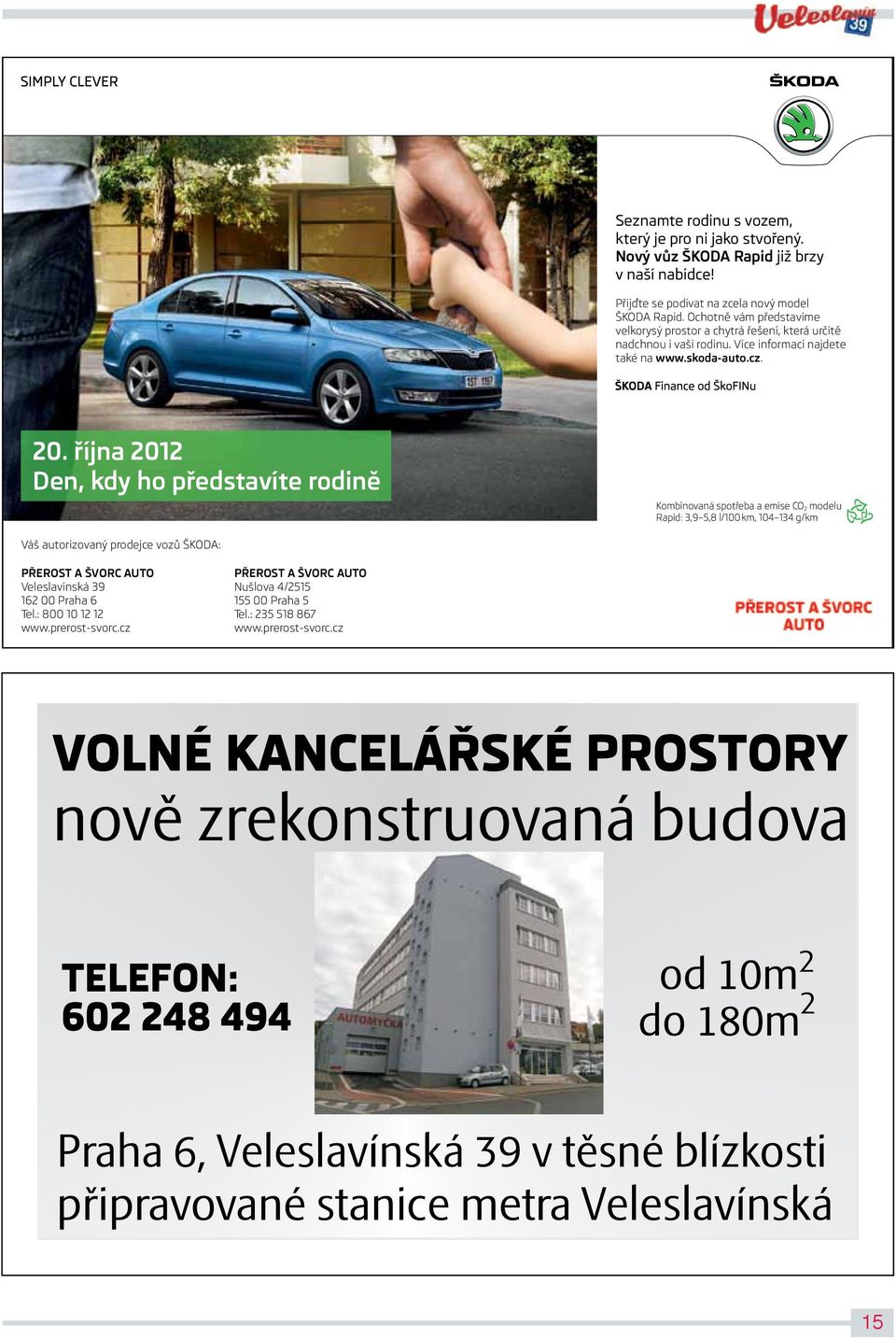 října 2012 Den, kdy ho představíte rodině Kombinovaná spotřeba a emise CO 2 modelu Rapid: 3,9 5,8 l/100 km, 104 134 g/km Váš autorizovaný prodejce vozů ŠKODA: PŘEROST A ŠVORC AUTO