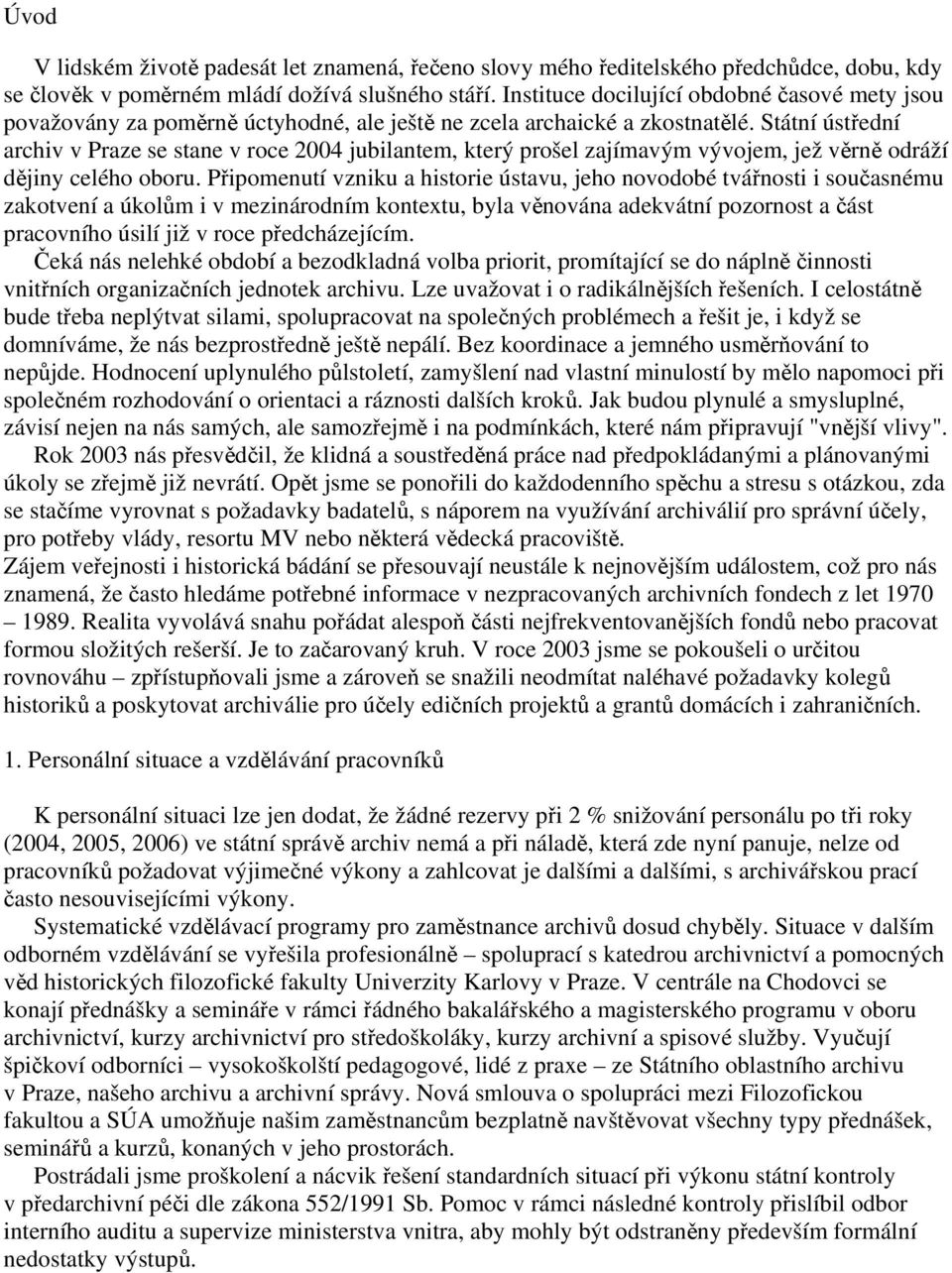 Státní ústřední archiv v Praze se stane v roce 2004 jubilantem, který prošel zajímavým vývojem, jež věrně odráží dějiny celého oboru.