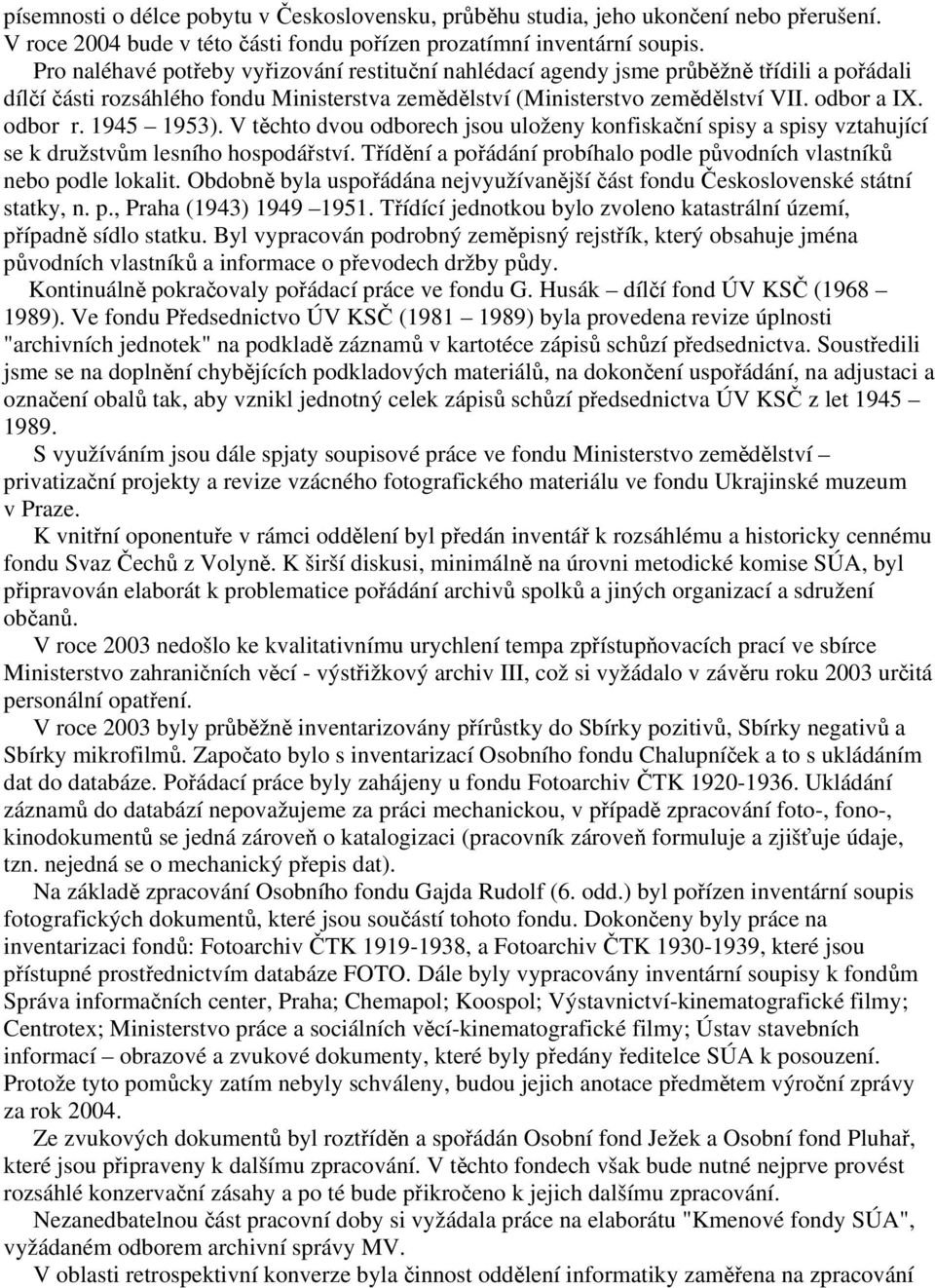 1945 1953). V těchto dvou odborech jsou uloženy konfiskační spisy a spisy vztahující se k družstvům lesního hospodářství. Třídění a pořádání probíhalo podle původních vlastníků nebo podle lokalit.