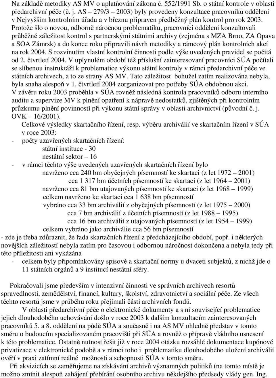 Protože šlo o novou, odborně náročnou problematiku, pracovníci oddělení konzultovali průběžně záležitost kontrol s partnerskými státními archivy (zejména s MZA Brno, ZA Opava a SOA Zámrsk) a do konce