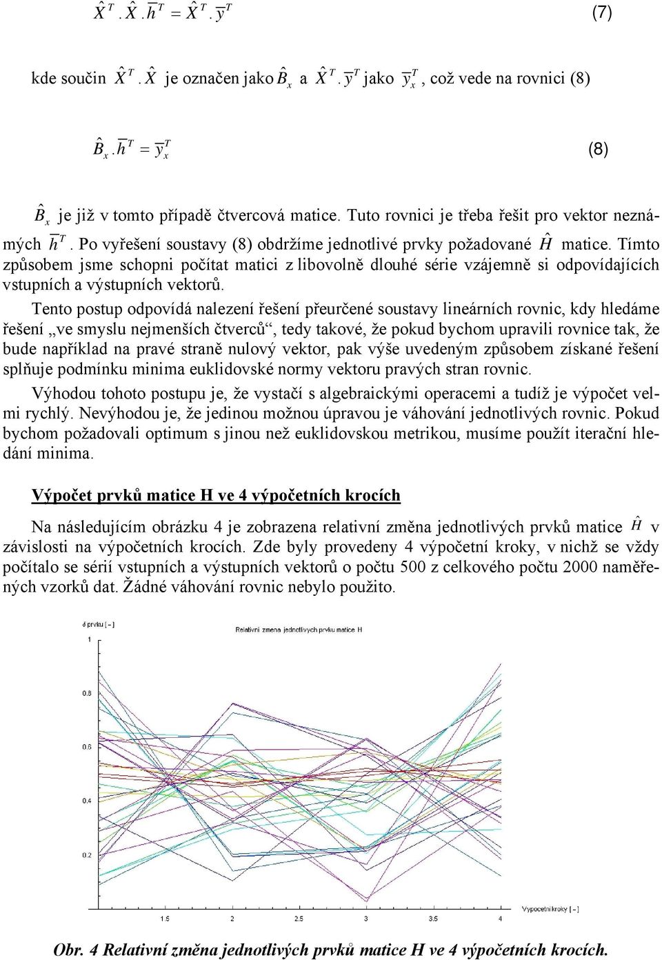 ímto způsobem jsme schopi počítat matici z libovolě dlouhé série vzájemě si odpovídajících vstupích a výstupích vetorů.