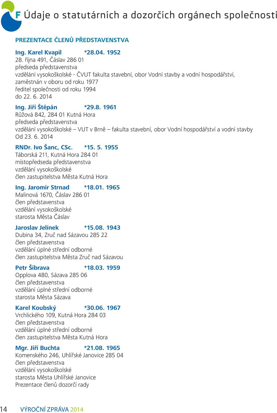 1994 do 22. 6. 2014 Ing. Jiří Štěpán *29.8. 1961 Růžová 842, 284 01 Kutná Hora předseda představenstva vzdělání vysokoškolské VUT v Brně fakulta stavební, obor Vodní hospodářství a vodní stavby Od 23.