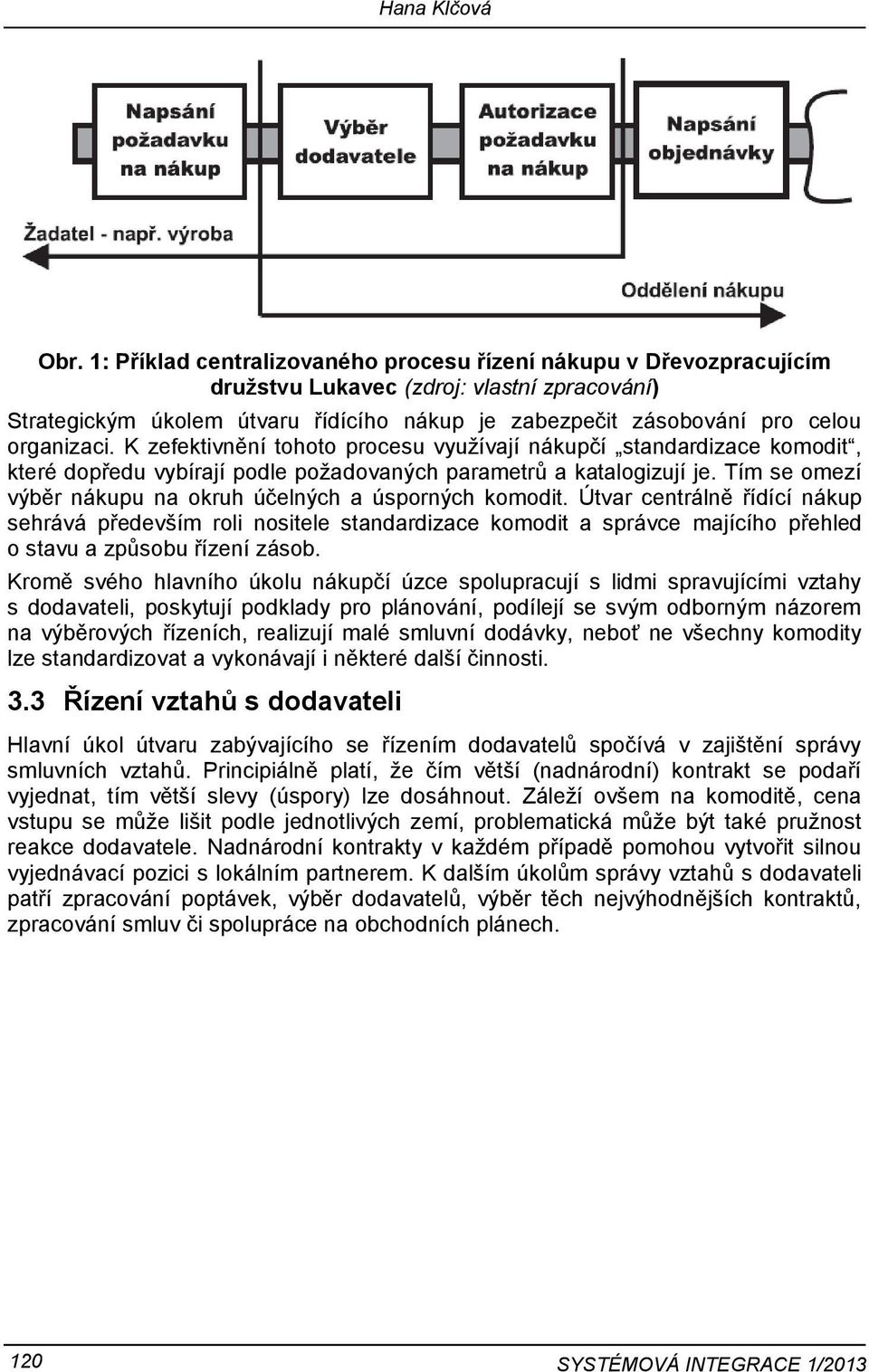 organizaci. K zefektivnění tohoto procesu využívají nákupčí standardizace komodit, které dopředu vybírají podle požadovaných parametrů a katalogizují je.