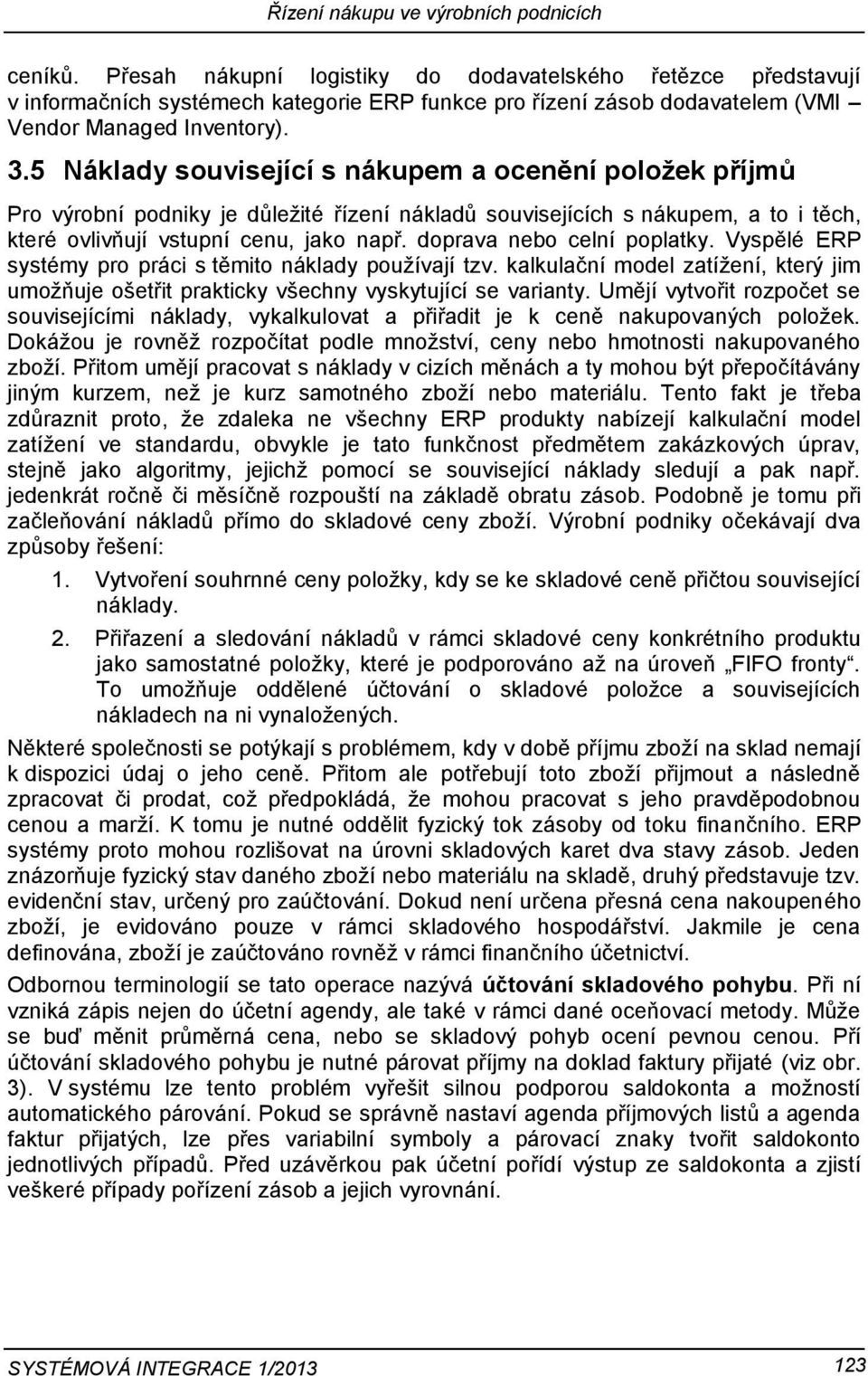 5 Náklady související s nákupem a ocenění položek příjmů Pro výrobní podniky je důležité řízení nákladů souvisejících s nákupem, a to i těch, které ovlivňují vstupní cenu, jako např.