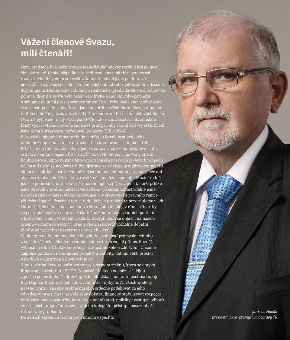 Dlouhodobě voláme po realistické, předvídatelné a dlouhodobé politice, díky níž by ČR byla brána za silného a spolehlivého partnera a schopna účinněji prosazovat své zájmy.