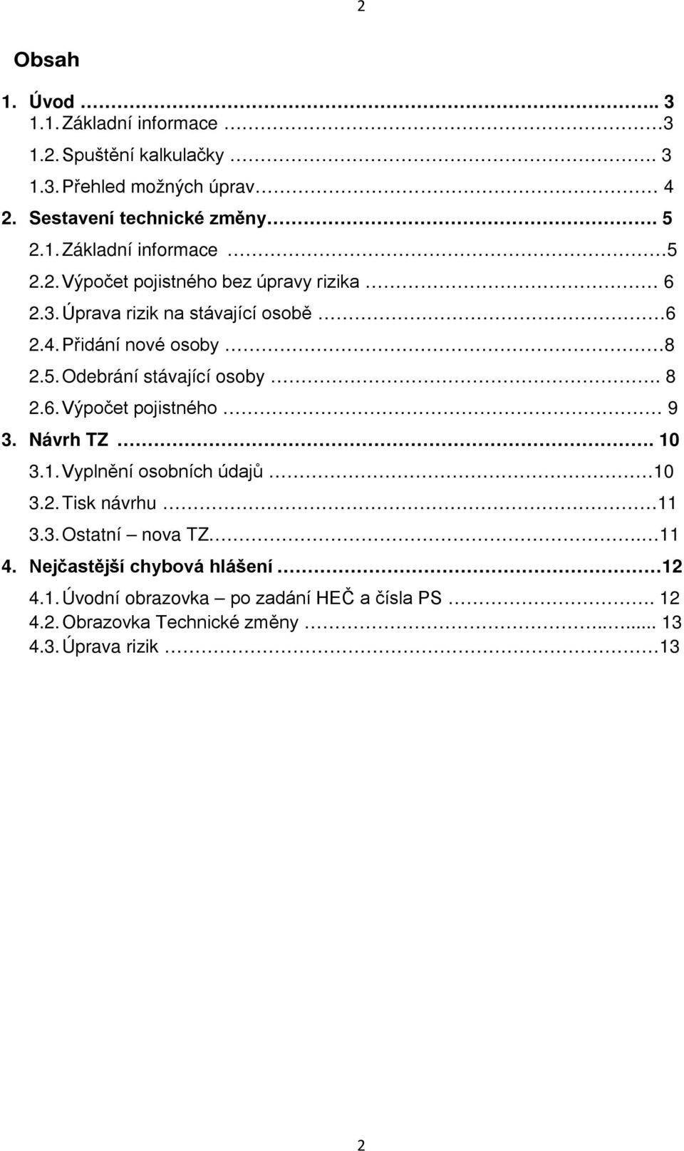 Návrh TZ. 10 3.1. Vyplnění osobních údajů 10 3.2. Tisk návrhu 11 3.3. Ostatní nova TZ.. 11 4. Nejčastější chybová hlášení 12 4.1. Úvodní obrazovka po zadání HEČ a čísla PS.