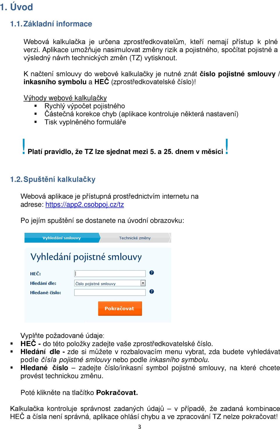 K načtení smlouvy do webové kalkulačky je nutné znát číslo pojistné smlouvy / inkasního symbolu a HEČ (zprostředkovatelské číslo)!