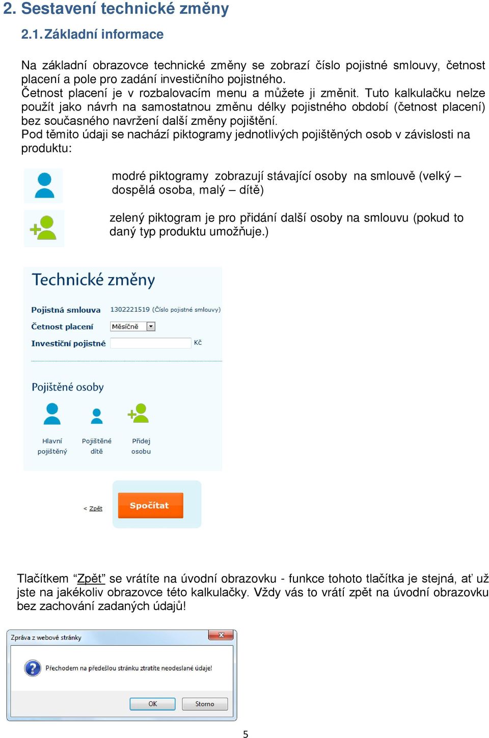 Tuto kalkulačku nelze použít jako návrh na samostatnou změnu délky pojistného období (četnost placení) bez současného navržení další změny pojištění.