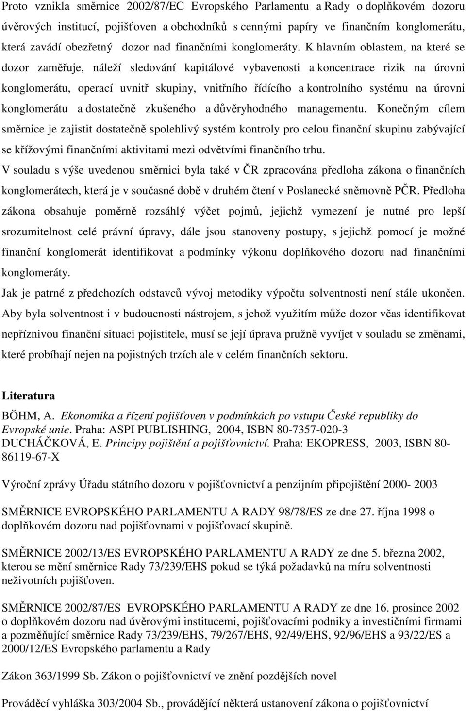 K hlavním oblastem, na které se dozor zaměřuje, náleží sledování kaptálové vybavenost a koncentrace rzk na úrovn konglomerátu, operací uvntř skupny, vntřního řídícího a kontrolního systému na úrovn