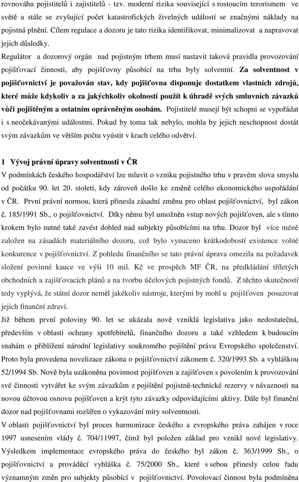 Regulátor a dozorový orgán nad pojstným trhem musí nastavt taková pravdla provozování pojšťovací čnnost, aby pojšťovny působící na trhu byly solventní.