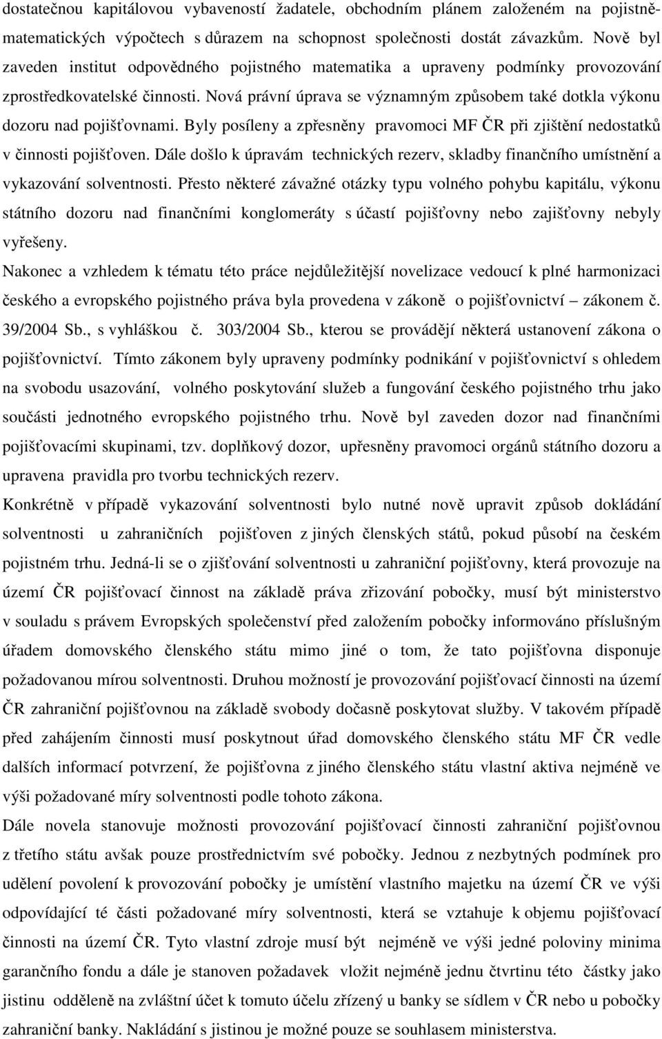 Byly posíleny a zpřesněny pravomoc MF ČR př zjštění nedostatků v čnnost pojšťoven. Dále došlo k úpravám technckých rezerv, skladby fnančního umístnění a vykazování solventnost.