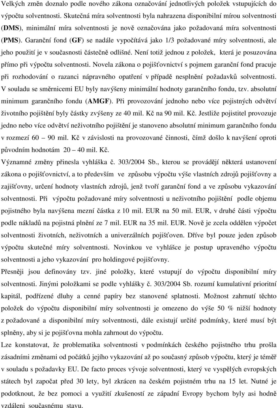 Garanční fond (GF) se nadále vypočítává jako 1/3 požadované míry solventnost, ale jeho použtí je v současnost částečně odlšné.