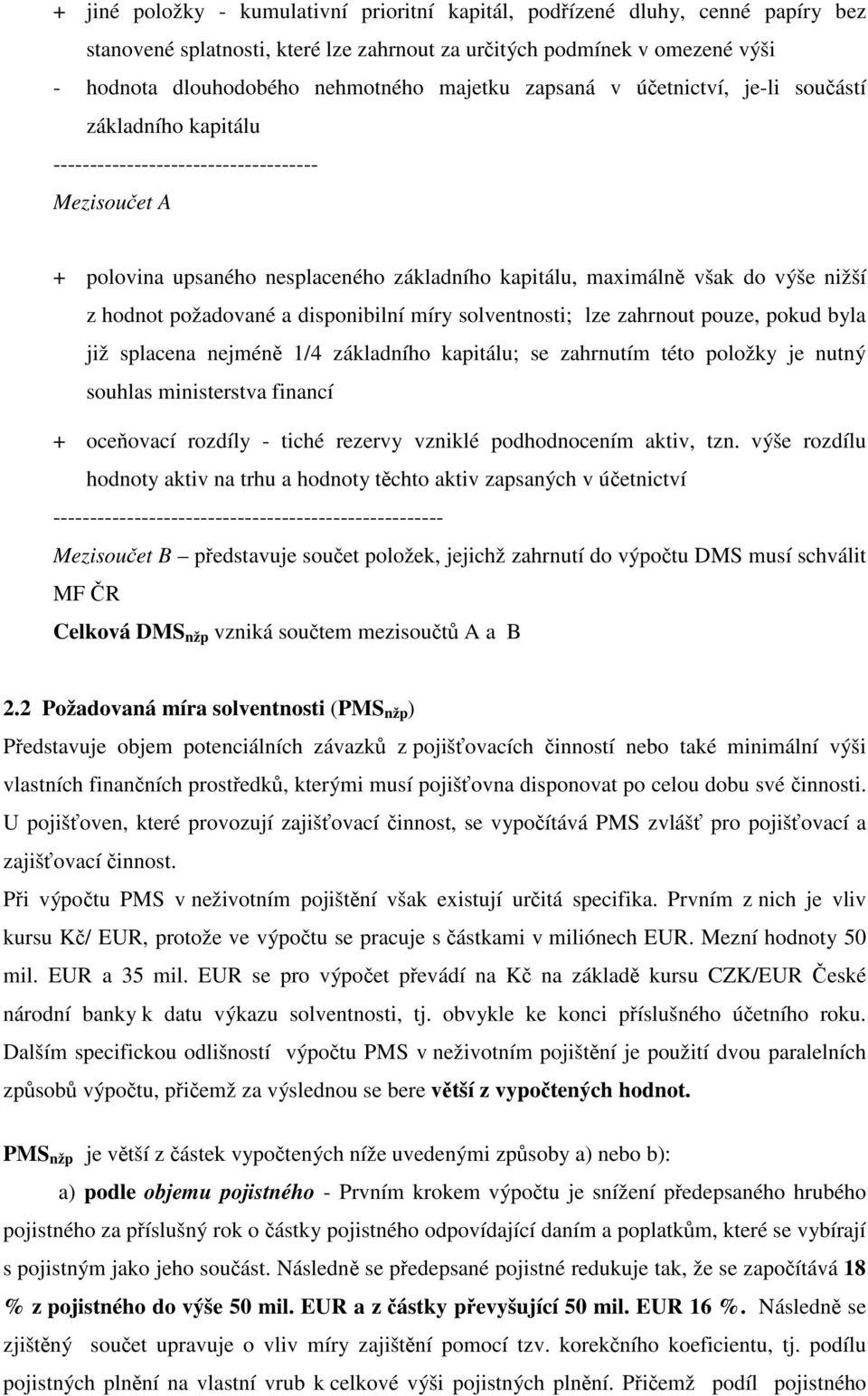 požadované a dsponblní míry solventnost; lze zahrnout pouze, pokud byla jž splacena nejméně 1/4 základního kaptálu; se zahrnutím této položky je nutný souhlas mnsterstva fnancí + oceňovací rozdíly -