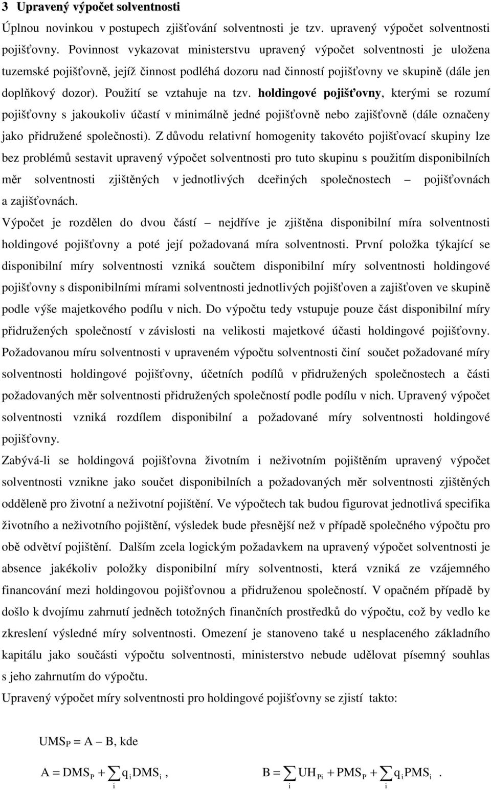 Použtí se vztahuje na tzv. holdngové pojšťovny, kterým se rozumí pojšťovny s jakoukolv účastí v mnmálně jedné pojšťovně nebo zajšťovně (dále označeny jako přdružené společnost).